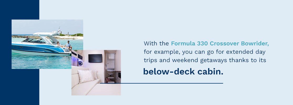 With the Formula 330 Crossover Bowrider, for example, you can go for extended day trips and weekend getaways thanks to its below-deck cabin.